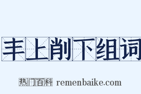 丰上削下组词是什么意思的图片